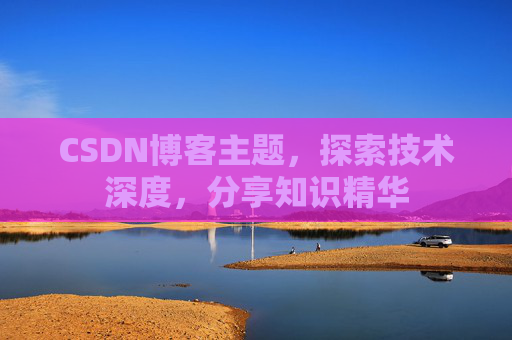 CSDN博客主题，探索技术深度，分享知识精华